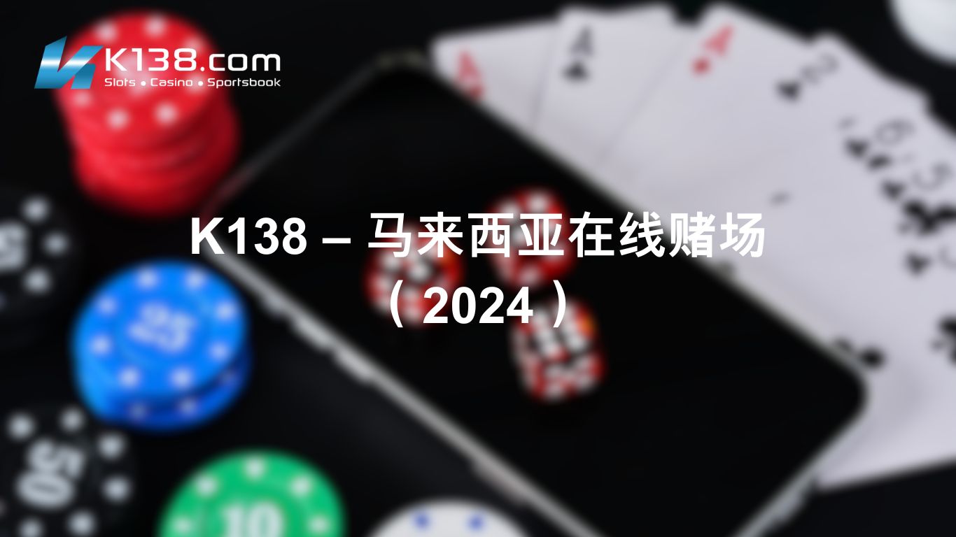 K138 – 马来西亚在线赌场 （2024）