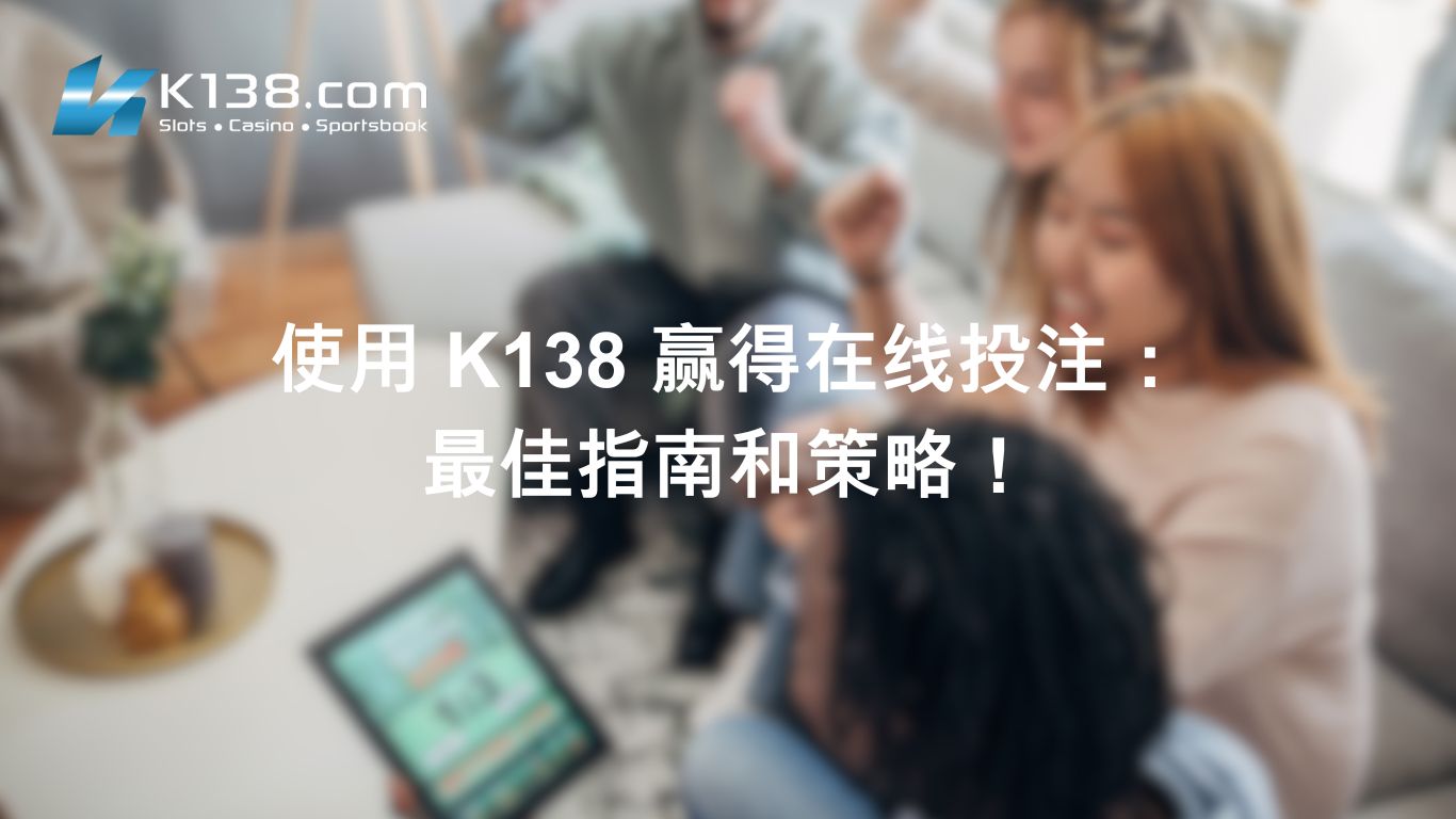 使用 K138 赢得在线投注：最佳指南和策略！