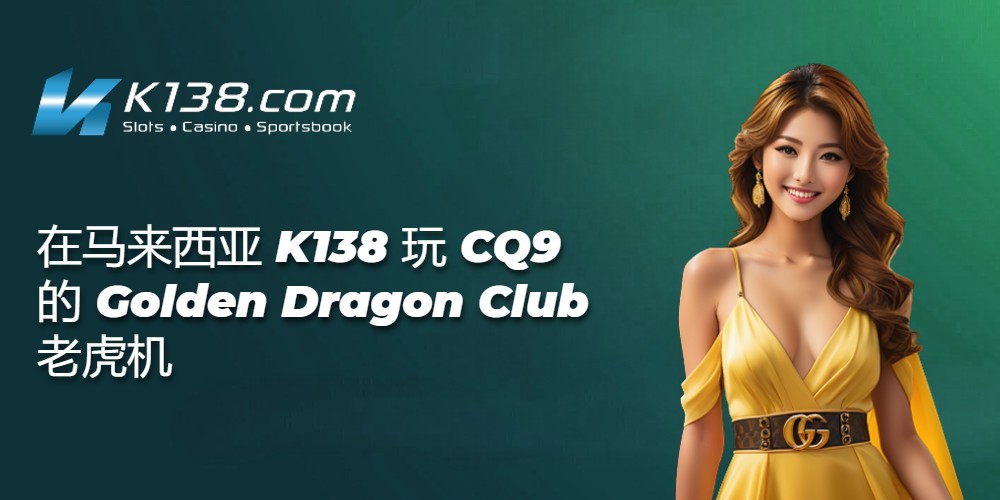 在马来西亚 K138 玩 CQ9 的 Golden Dragon Club 老虎机 