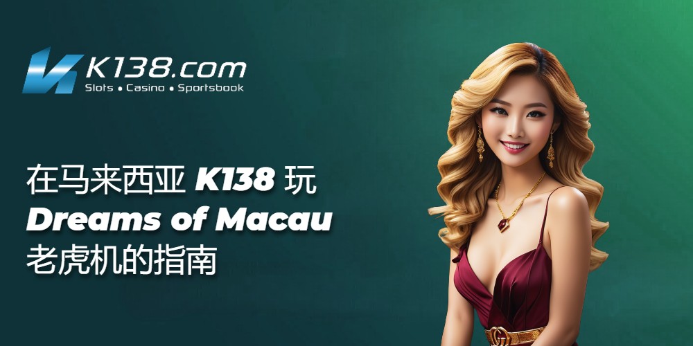 在马来西亚 K138 玩 Dreams of Macau 老虎机的指南 
