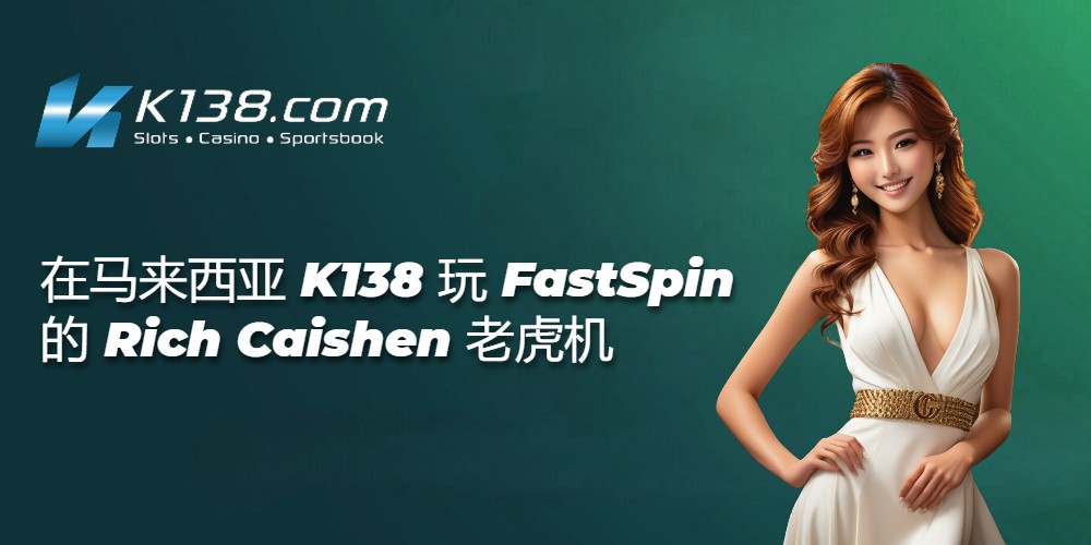 在马来西亚 K138 玩 FastSpin 的 Rich Caishen 老虎机 