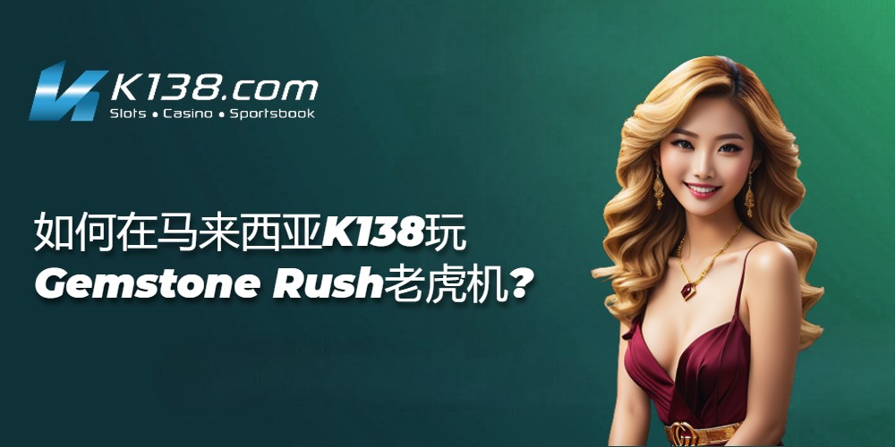 如何在马来西亚K138玩Gemstone Rush老虎机? 