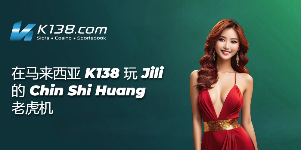 在马来西亚 K138 玩 Jili 的 Chin Shi Huang 老虎机 