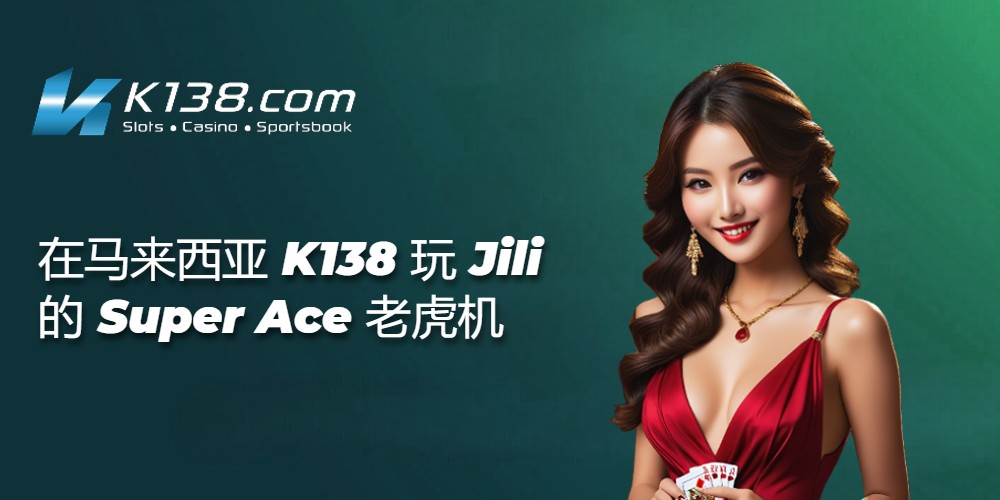 在马来西亚 K138 玩 Jili 的 Super Ace 老虎机 