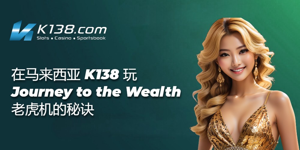 在马来西亚 K138 玩 Journey to the Wealth 老虎机的秘诀 
