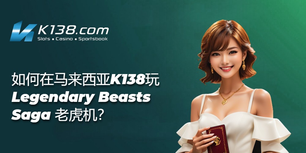 如何在马来西亚K138玩Legendary Beasts Saga老虎机？ 