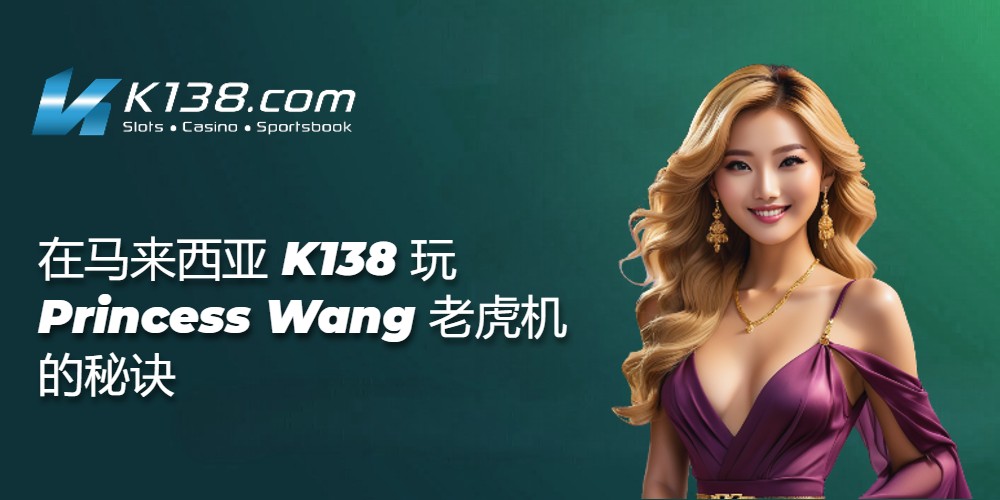 在马来西亚 K138 玩 Princess Wang 老虎机的秘诀